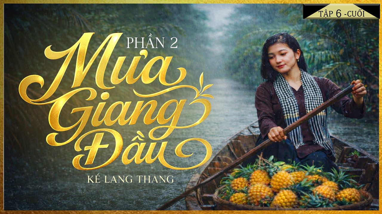 MƯA GIANG ĐẦU [Tập 6-CUỐI] PHẦN 2 - Tiểu Thuyết mới nhất chiếm trọn trái tim -Diễn đọc: Lam Phương D