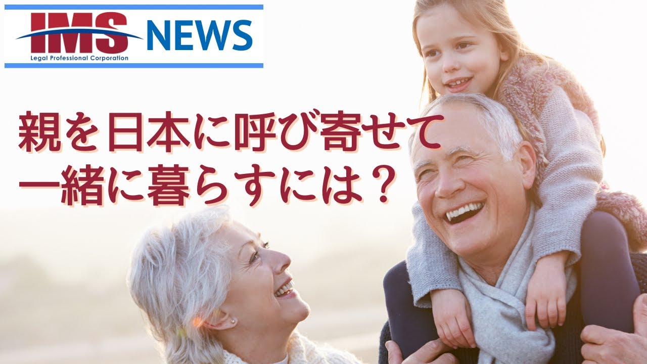 【IMS News】親を日本に呼び寄せて一緒に暮らすには？ビザは？ | 行政書士法人IMS