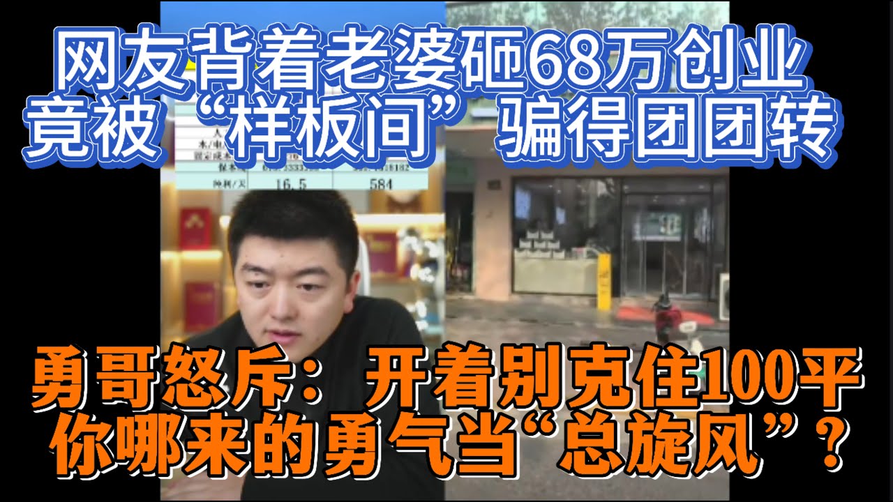网友背着老婆砸68万创业，竟被“样板间”骗得团团转，勇哥怒斥：开着别克住100平，你哪来的勇气当“总旋风”？