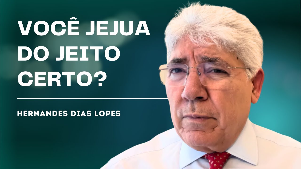 O QUE É O JEJUM QUE AGRADA A DEUS? - HERNANDES DIAS LOPES
