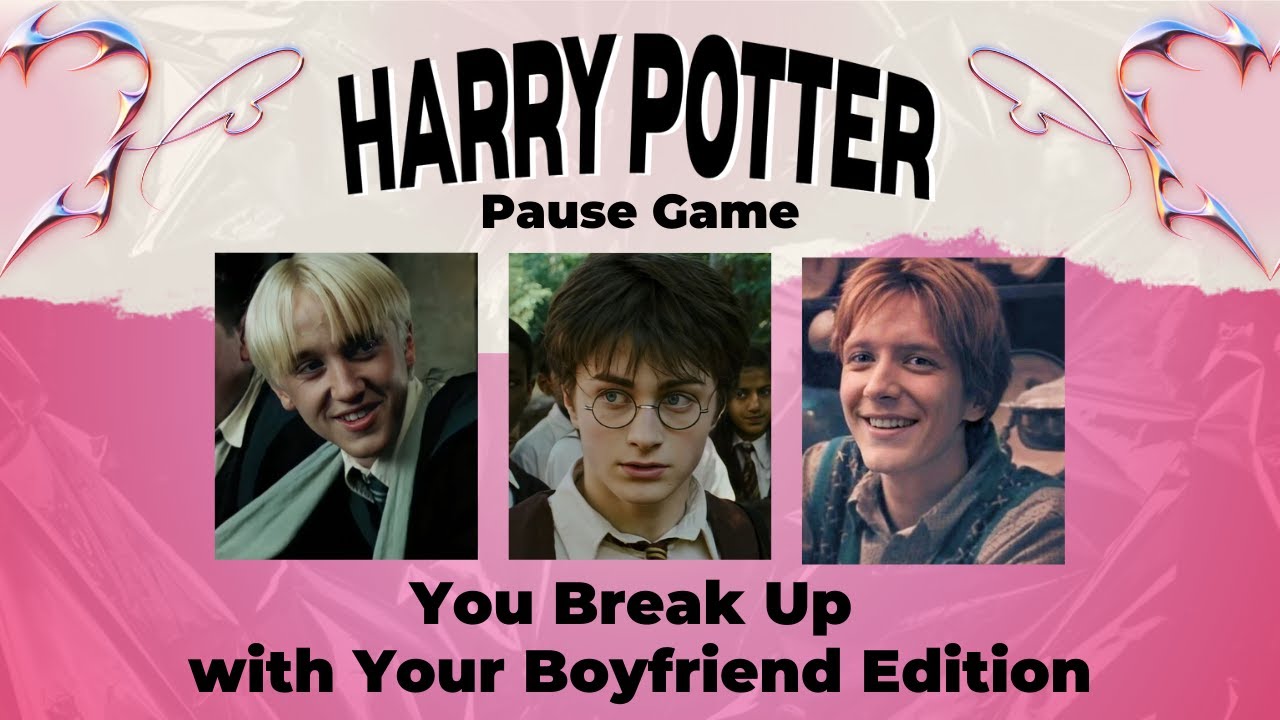 YOU BREAK UP WITH YOUR BOYFRIEND EDITION | HARRY POTTER PAUSE GAME