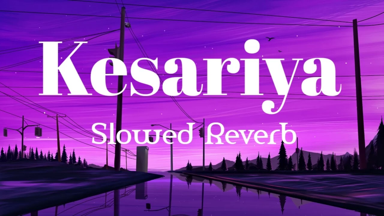 Kesariya [Slowed + Reverb] Arijit Singh | Brahmastra