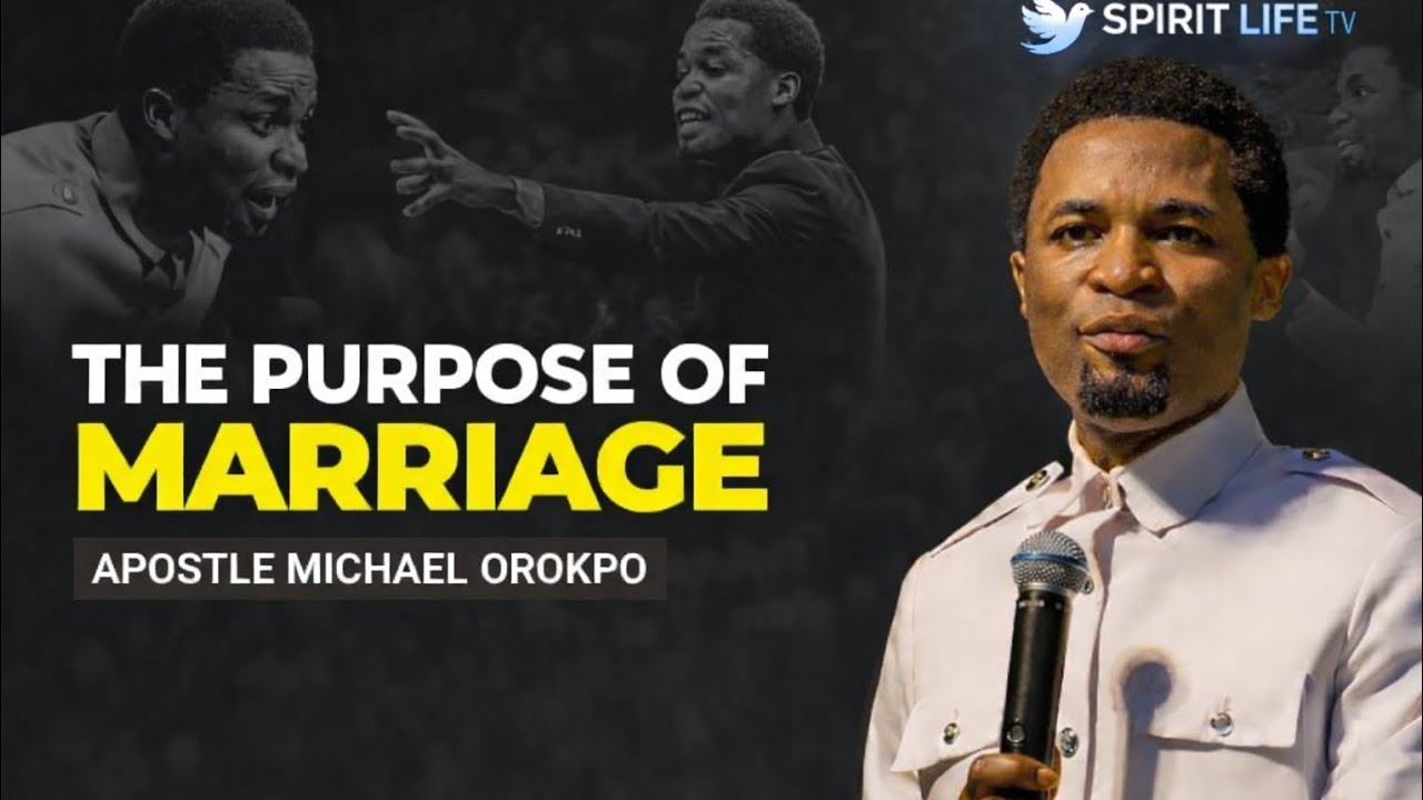 THE REAL PURPOSE OF MARRIAGE - APOSTLE MICHAEL OROKPO