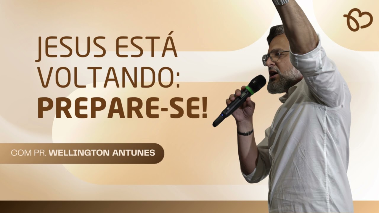 JESUS ESTÁ VOLTANDO: PREPARE SE - PR. WELLINGTON ANTUNES.