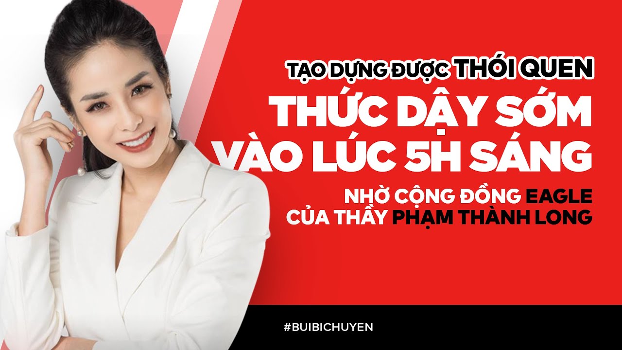 Tôi đã tạo dựng được thói quen dậy sớm vào lúc 5h sáng nhờ cộng đồng eagle của thầy Phạm Thành Long