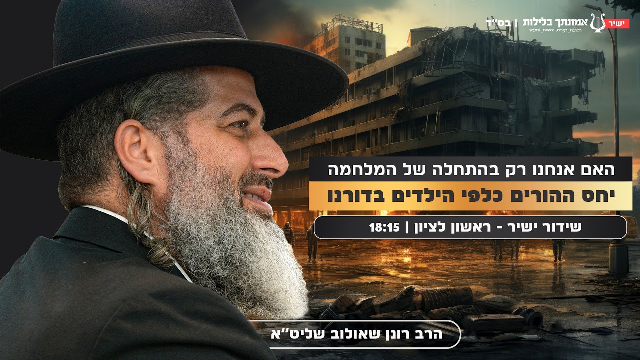 האם אנחנו רק בהתחלה של המלחמה | יחס ההורים כלפי הילדים בדורנו | הרב רונן שאולוב שליט