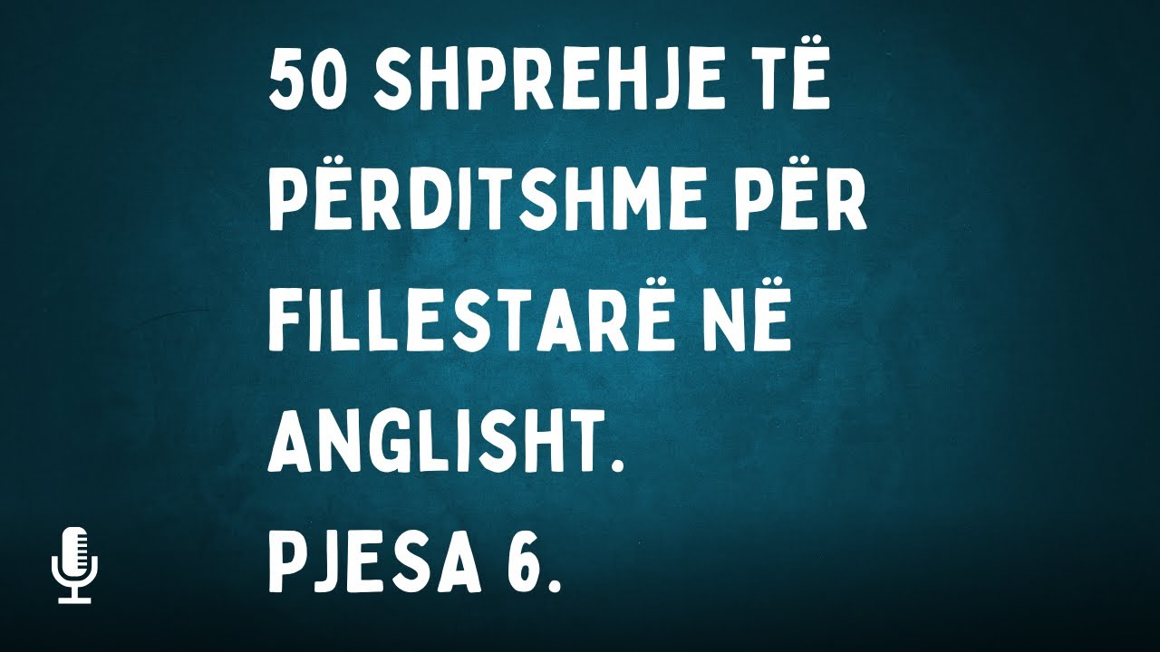 50 shprehje të përditshme për fillestarë në Anglisht. PJESA 6.