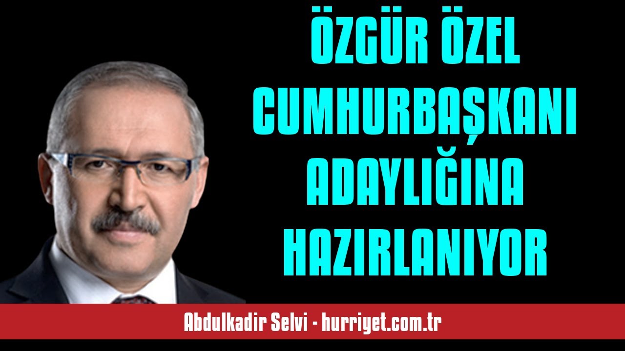 ABDULKADİR SELVİ: &Ouml;ZG&Uuml;R &Ouml;ZEL CUMHURBAŞKANI ADAYLIĞINA HAZIRLANIYOR - SESLİ MAKALE DİNLE
