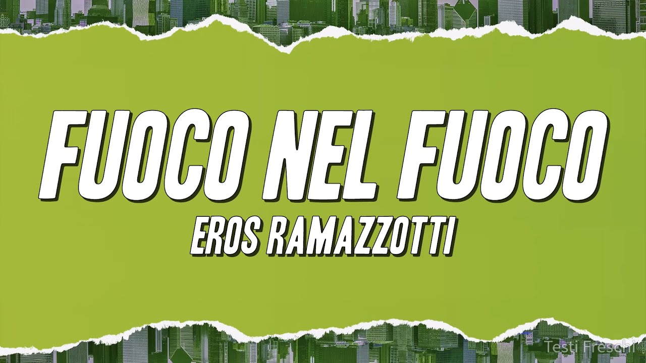 Eros Ramazzotti - Fuoco nel fuoco (Testo)