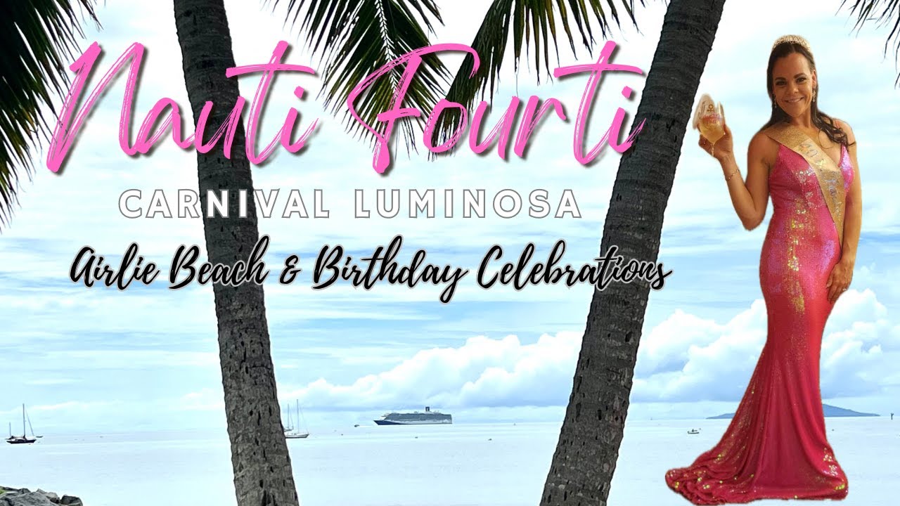 Carnival Luminosa Cruise. 40th Birthday Celebrations & Airlie Beach