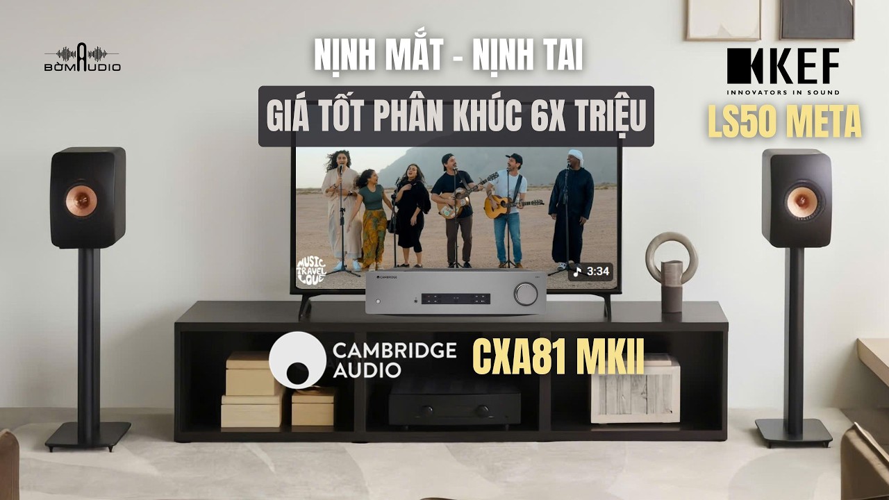 KEF LS50 META+ CAMBRIDGE CXA81 MKII- NHẠC ACOUSTIC CỰC KHOÁI TRÊN COMBO NGHE NHẠC PHÂN KHÚC 60 TRIỆU