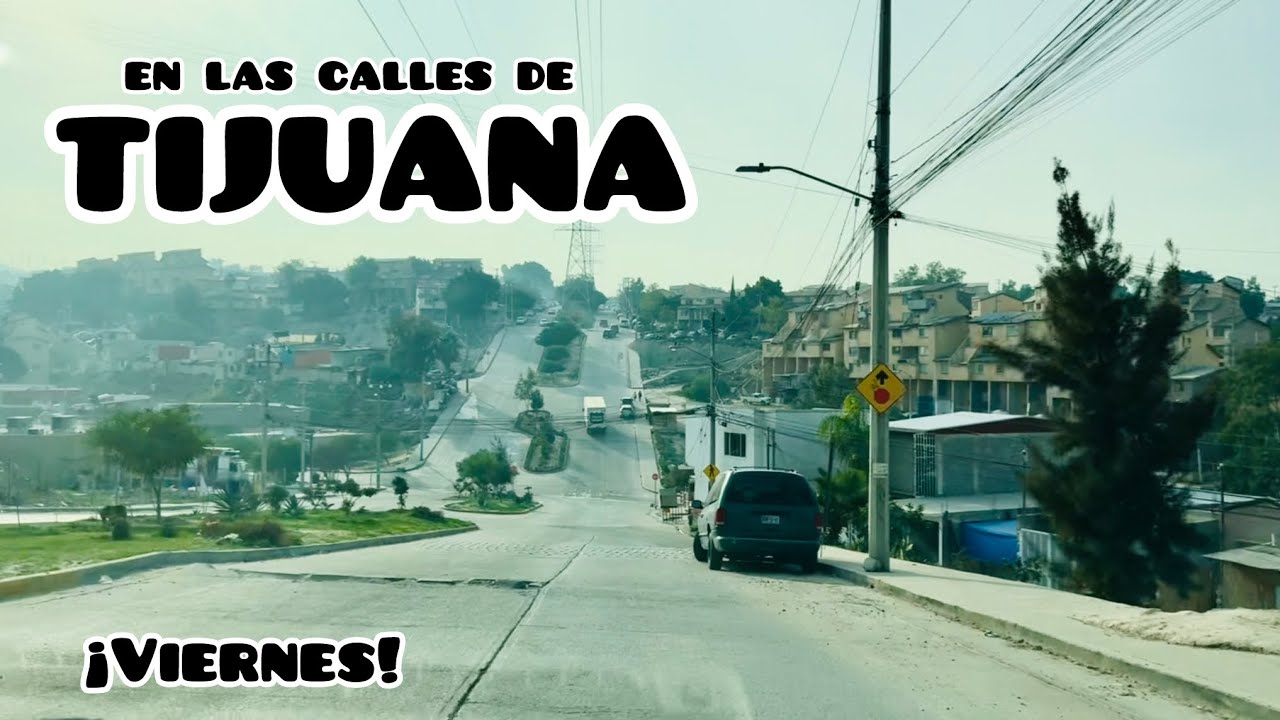 Viernes en las calles de Tijuana | Simón Bolívar, Díaz Ordaz, Terrazas de la Presa 