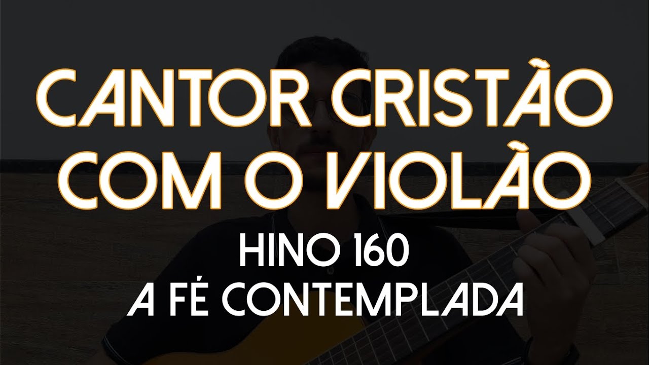 Hino 160 - A Fé Contemplada (Cantor Cristão com o Violão)