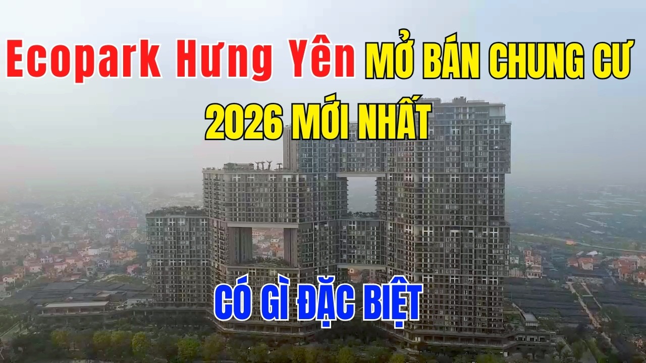 Chung cư Ecopark Hưng Y&ecirc;n mở b&aacute;n 2026 | Gi&aacute; bao nhi&ecirc;u?