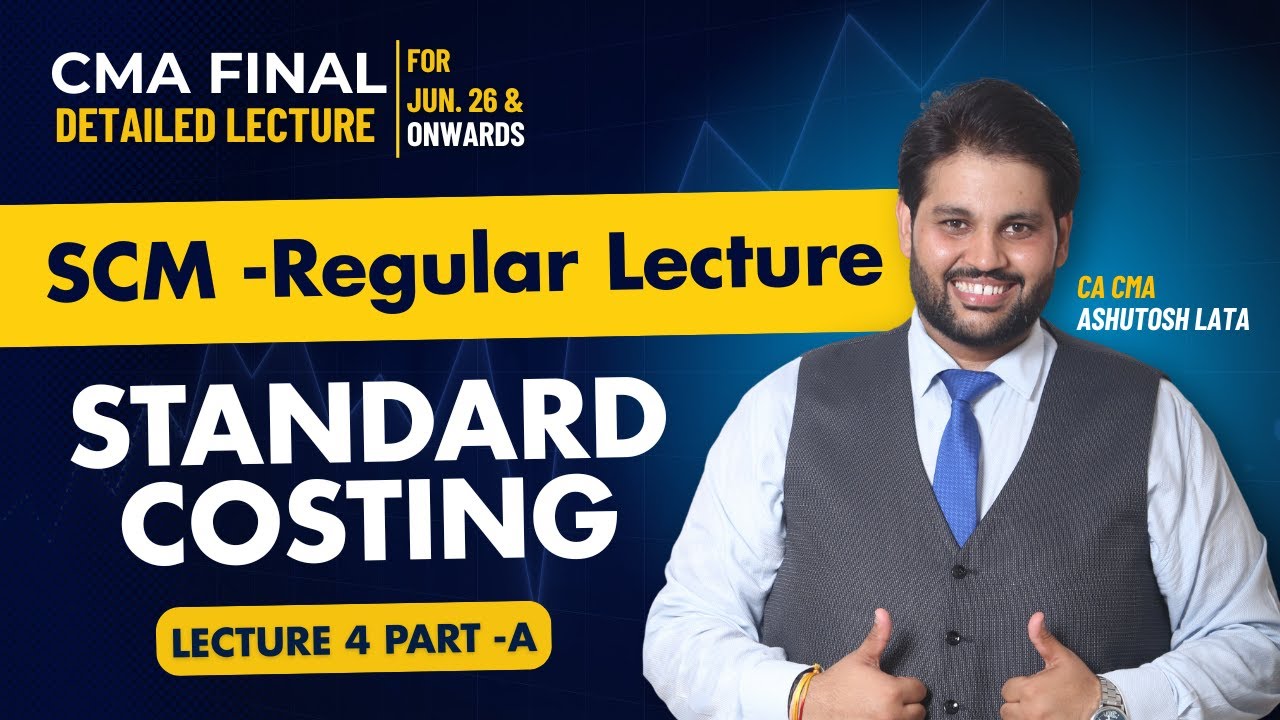 CMA Final SCM Standard Costing Full Lecture | Lecture 4A Regular Course for June 26 Exam & Onwards