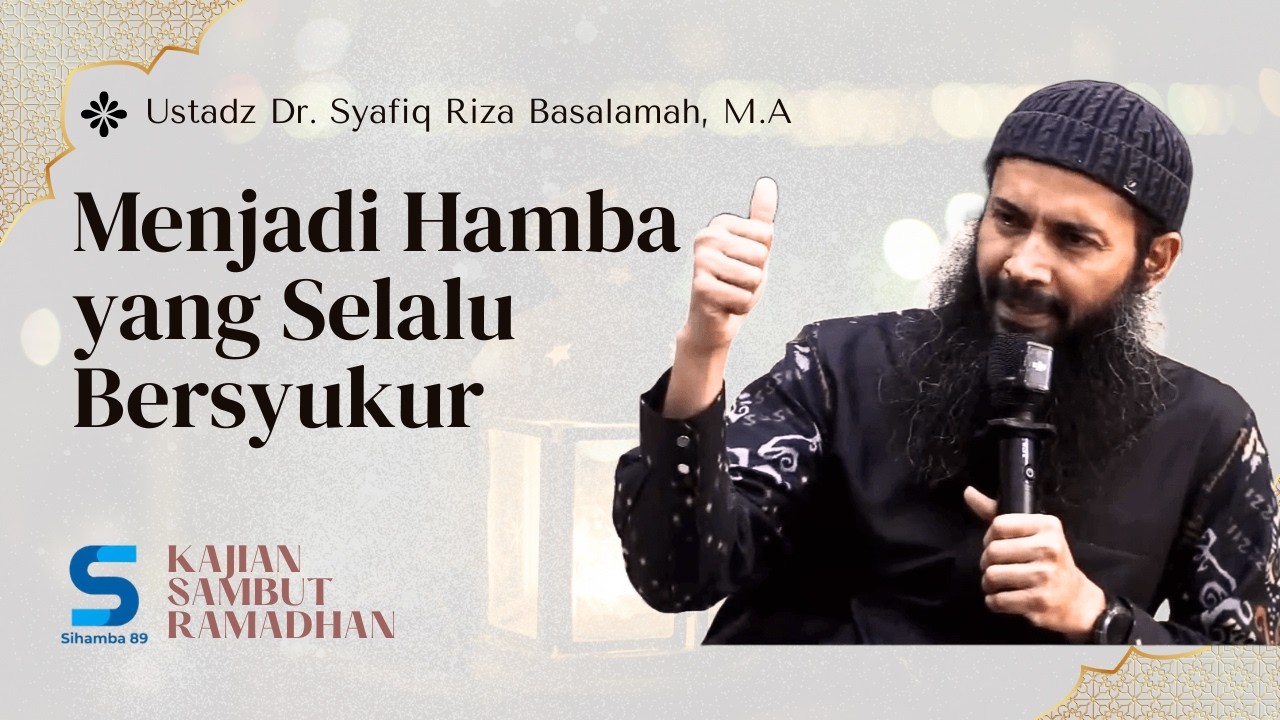MENJADI HAMBA YANG SELALU BERSYUKUR (KAJIAN SAMBUT RAMADHAN) | Ustadz Syafiq Riza Basalamah