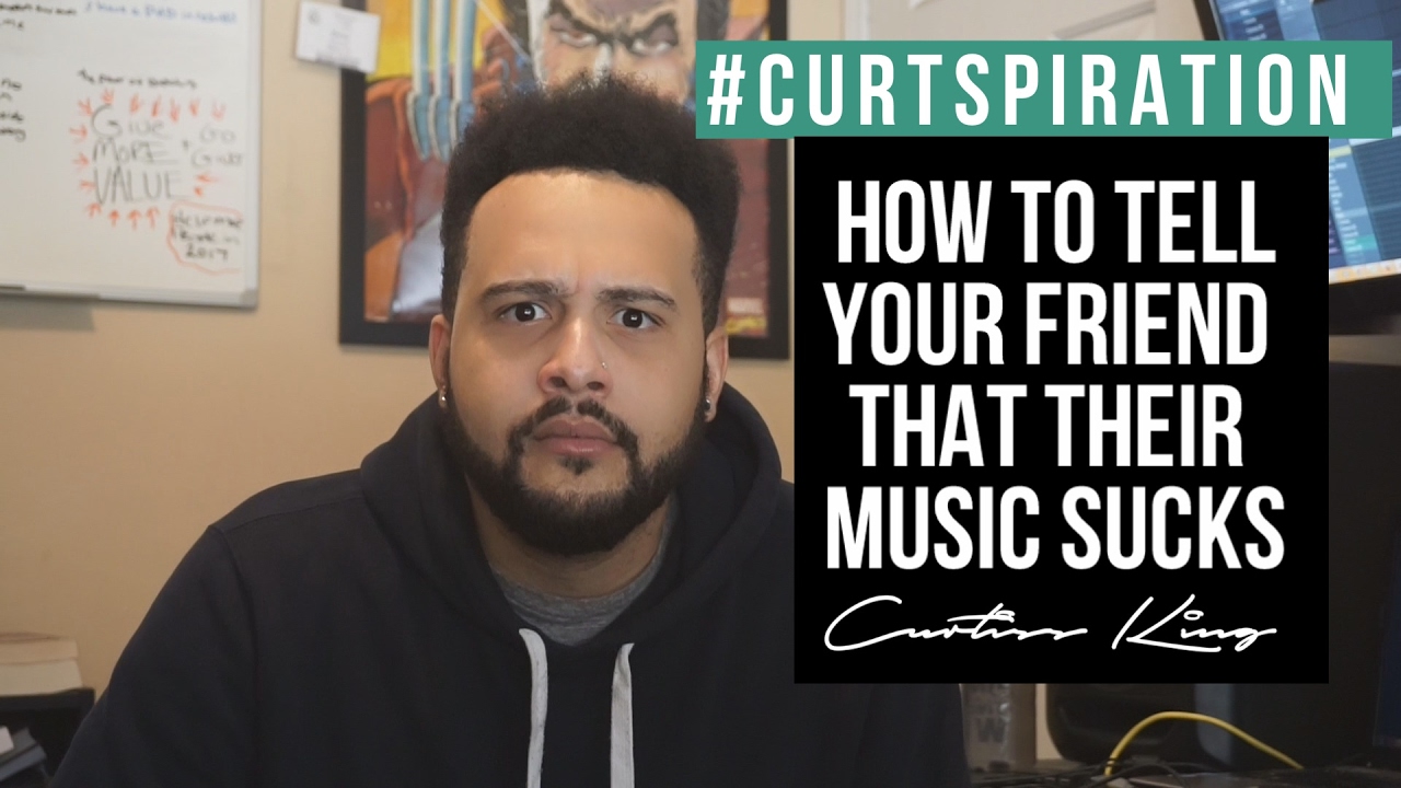 Rappers & Producers - How To Tell Your Friend That Their Music SUCKS! #Curtspiration