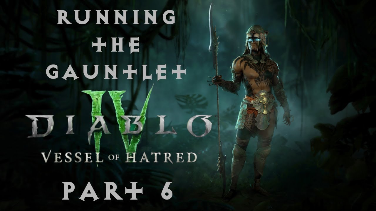 Running the Gauntlet˸ Diablo IV - Vessel of Hatred, Part 6