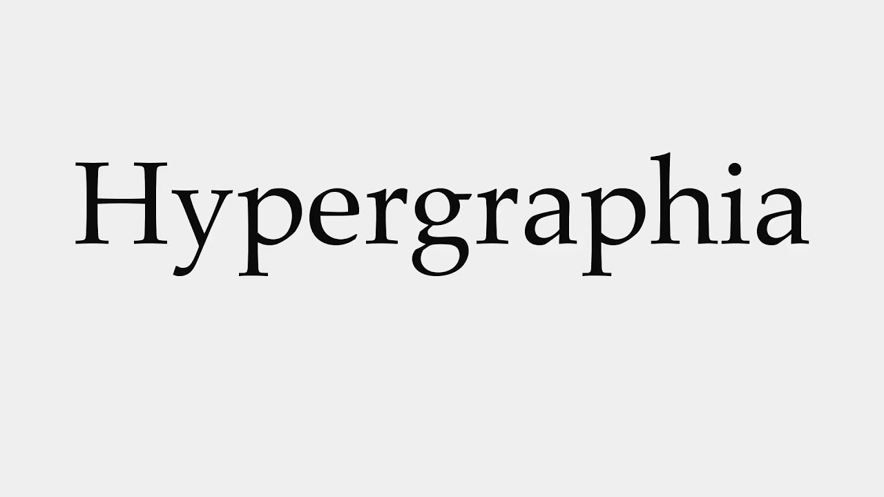 How to Pronounce Hypergraphia
