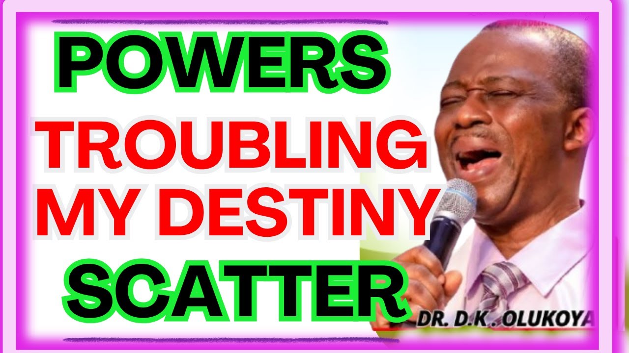 POWERS TROUBLING MY DESTINY, SCATTER IN JESUS NAME- DR DK OLUKOYA MIDNIGHT PRAYERS