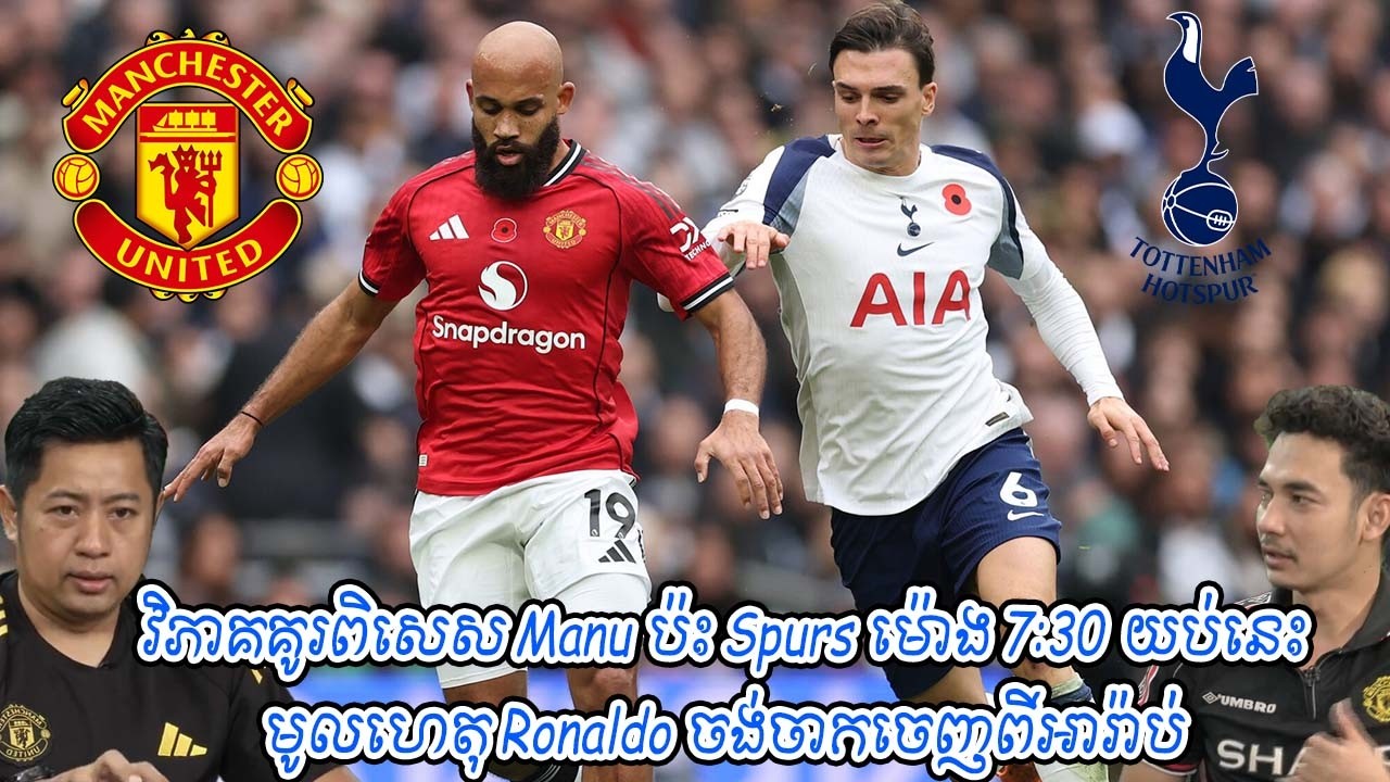 វិភាគគូរពិសេស Manu ប៉ះ Spurs ម៉ោង 7:30 យប់នេះ / មូលហេតុ Ronaldo ចង់ចាកចេញពីអារ៉ាប់