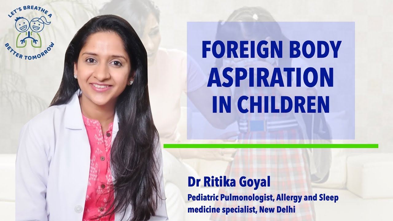 Foreign Body Aspiration in Children - Dr Ritika Goyal, Pediatric Pulmonologist,  New Delhi