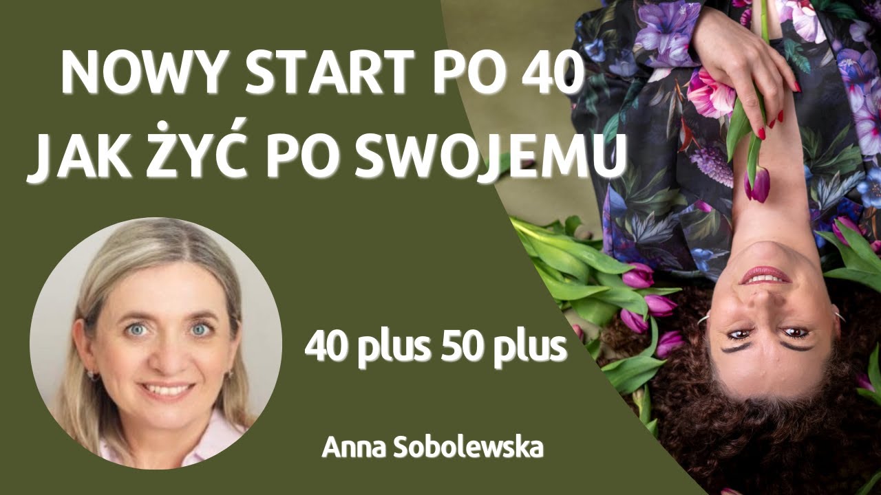 NOWY START PO 40, JAK ŻYĆ PO SWOJEMU/ Anna Sobolewska / 40plus 50 plus/ #nowystart, #noweżycie