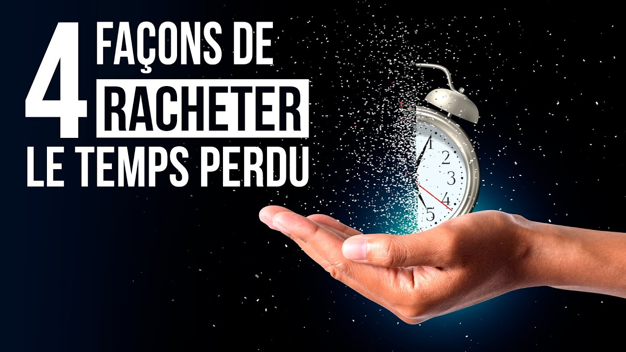 4 FAÇONS DE RACHETER LE TEMPS PERDU - Luc Dumont