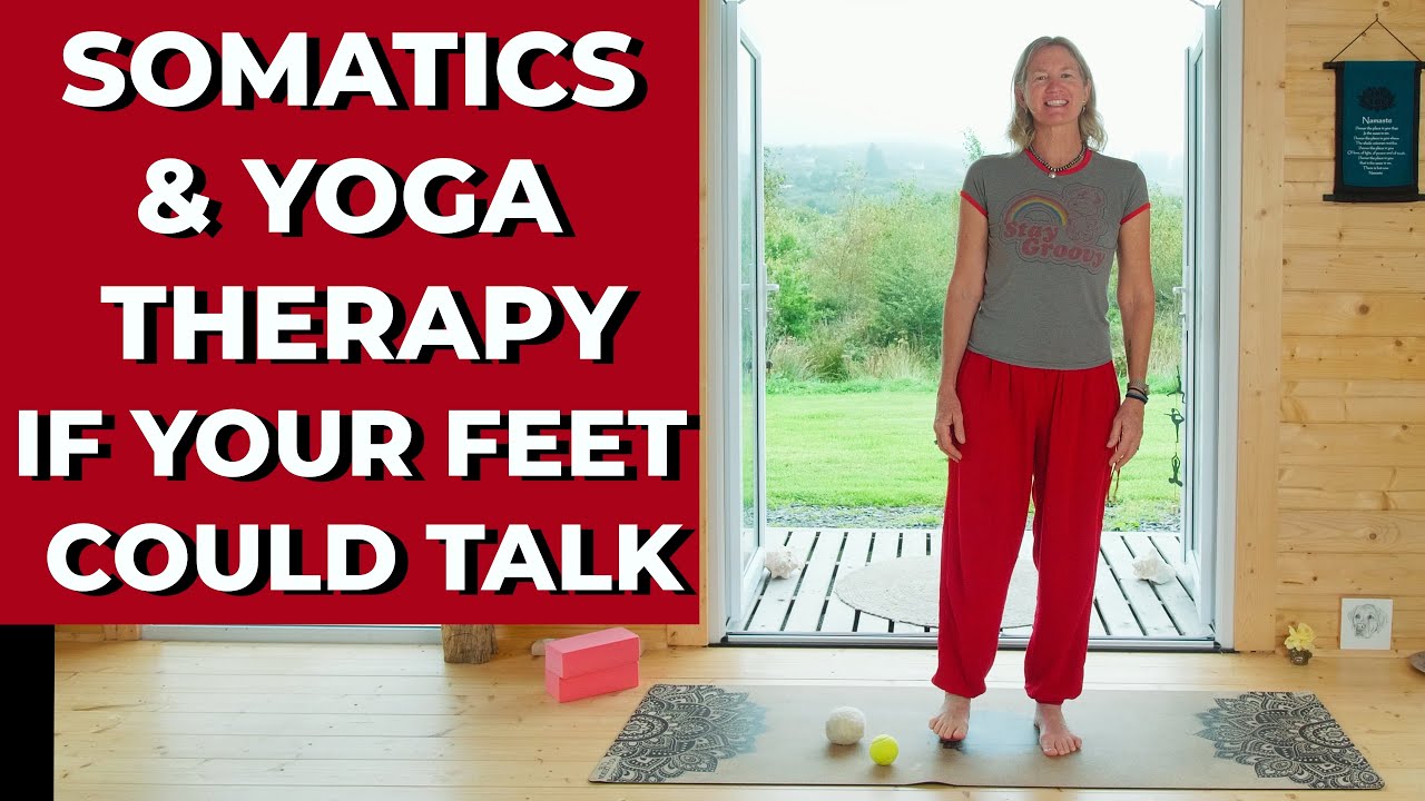 Somatic Yoga & Yoga Therapy: If Your Feet Could Talk