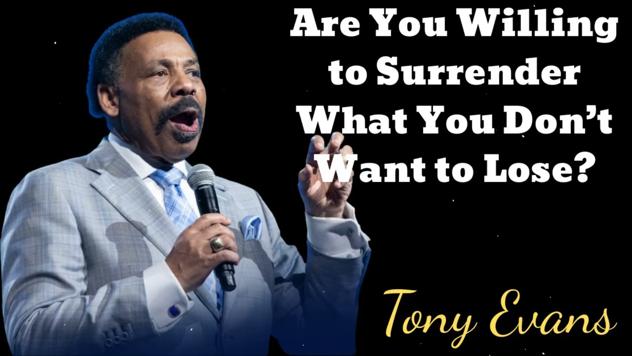 Are You Willing to Surrender What You Don’t Want to Lose? - Tony Evans Message