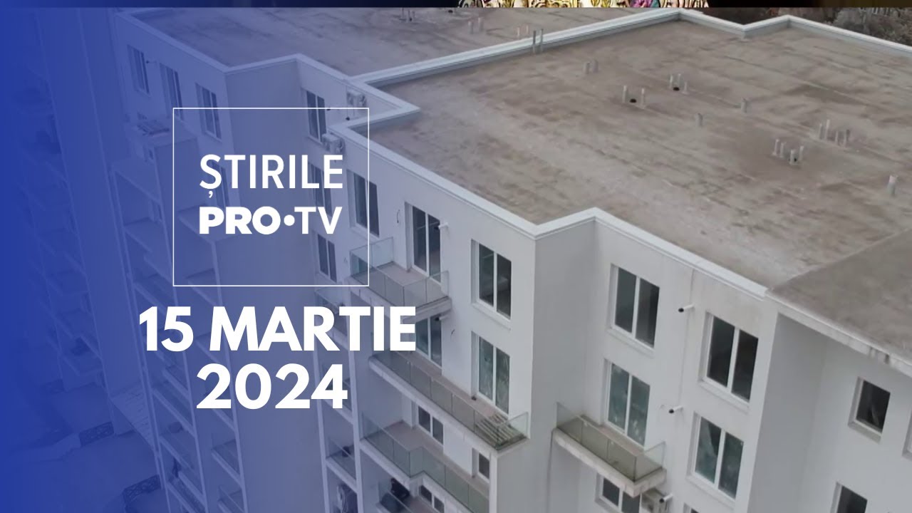 Știrile PRO TV - 15 Martie 2024