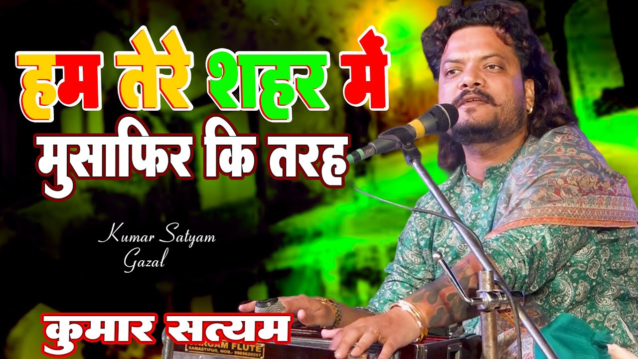 हम तेरे शहर में आए हैं मुसाफ़िर की तरह Hum Tere Shahar Main Aaye Hain Musafir Ki tarah Kumar Satyam