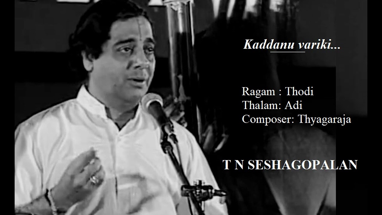 Kaddanu variki / Thodi / Adi / Thyagaraja / T N Seshagopalan