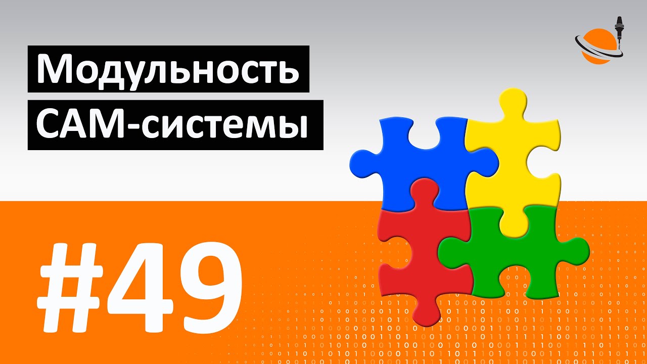 ЧПУ И CAD/CAM - #49 - МОДУЛЬНОСТЬ CAM-СИСТЕМЫ / Программирование обработки на станках с ЧПУ
