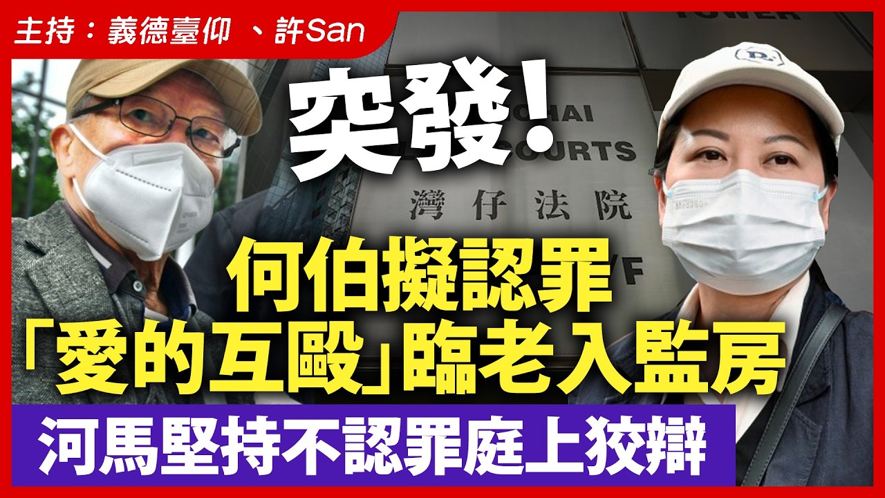 【突發！】何伯擬認罪「愛的互毆」臨老入監房，河馬堅持不認罪庭上狡辯