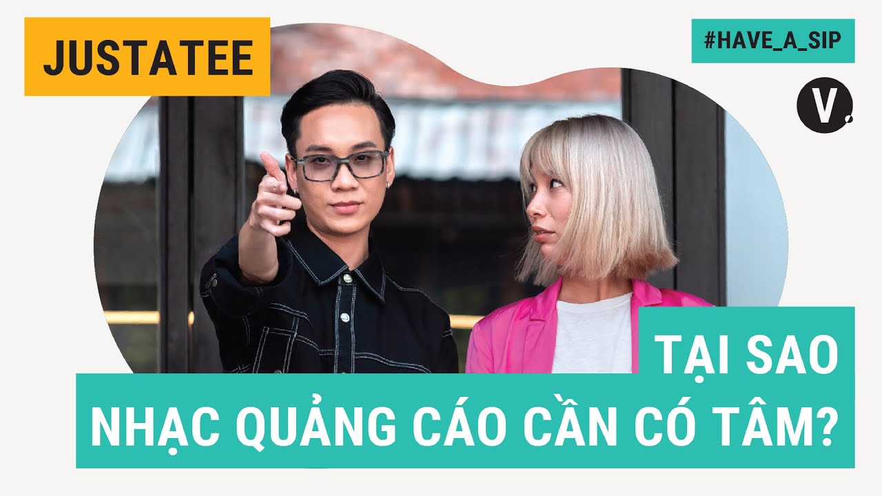 Tại sao nhạc quảng cáo cần có tâm? - JustaTee |  Have A Sip EP58