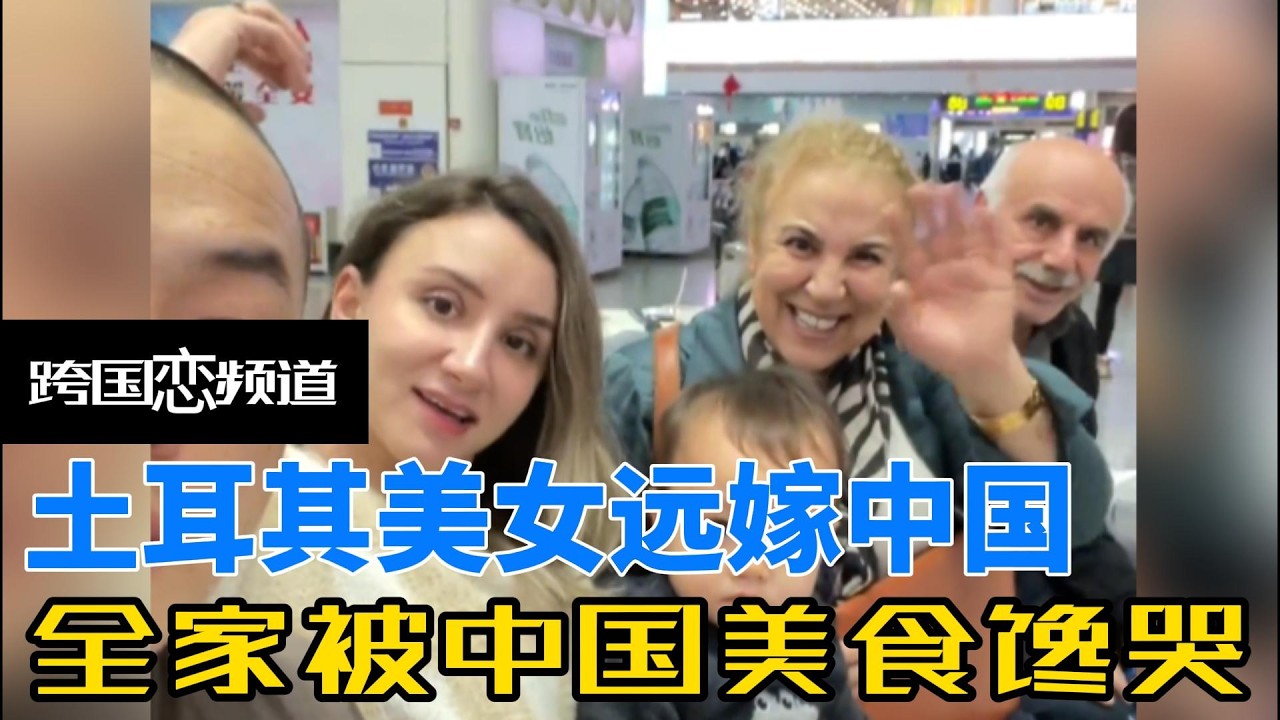2 11土耳其美女远嫁中国，被中国美食馋哭，丈母娘更是对中国菜赞不绝口