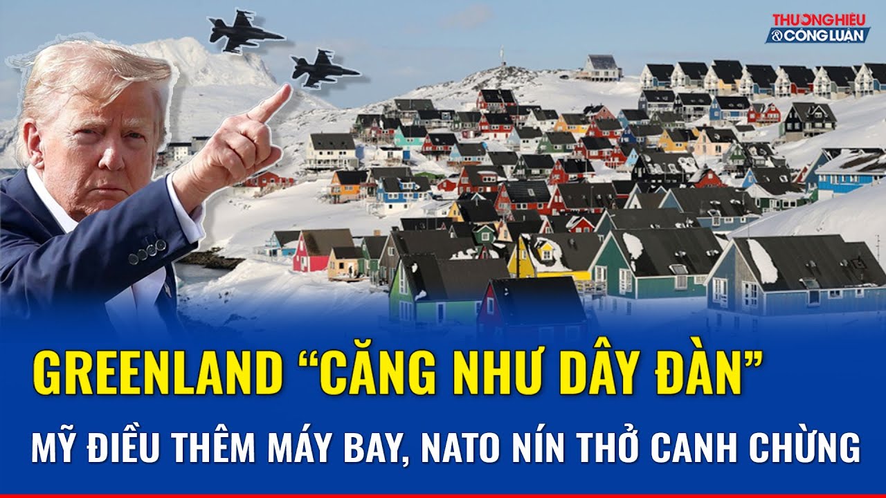 Greenland “căng như dây đàn”: Mỹ tăng hiện diện trên không, châu Âu lo rạn nứt ngay trong NATO