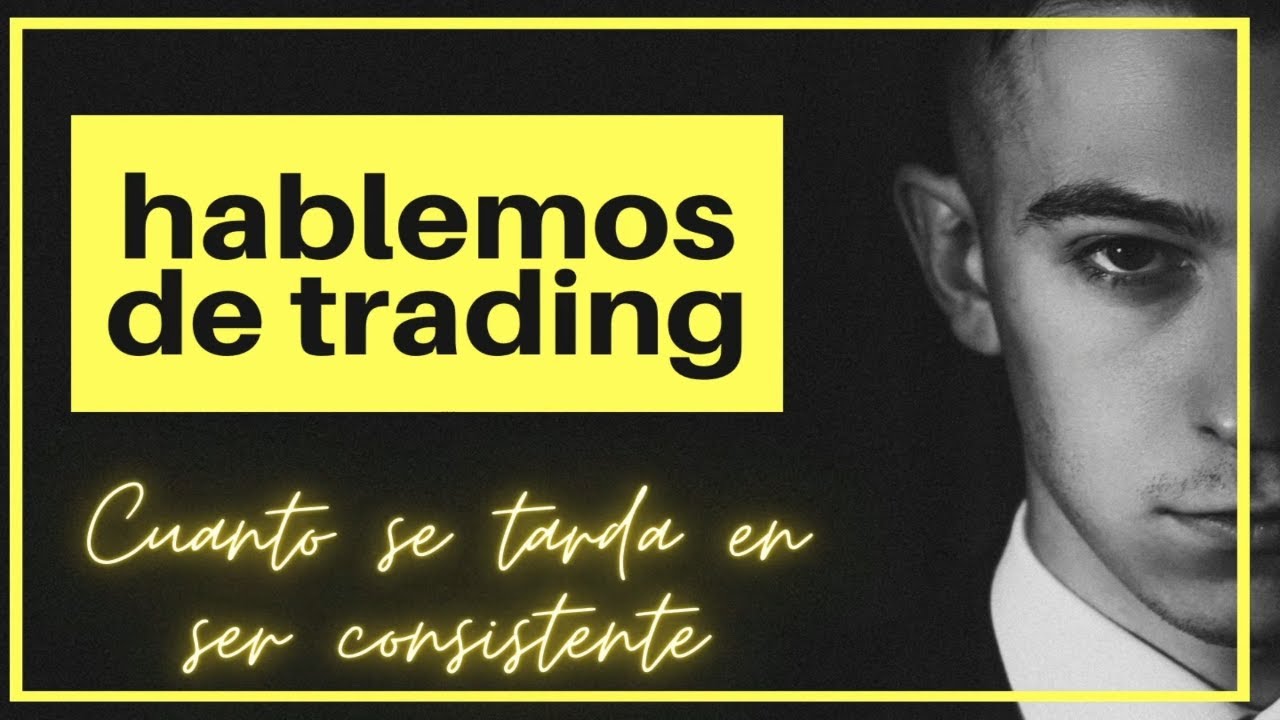 CUANTO SE TARDA EN SER CONSISTENTE EN TRADING