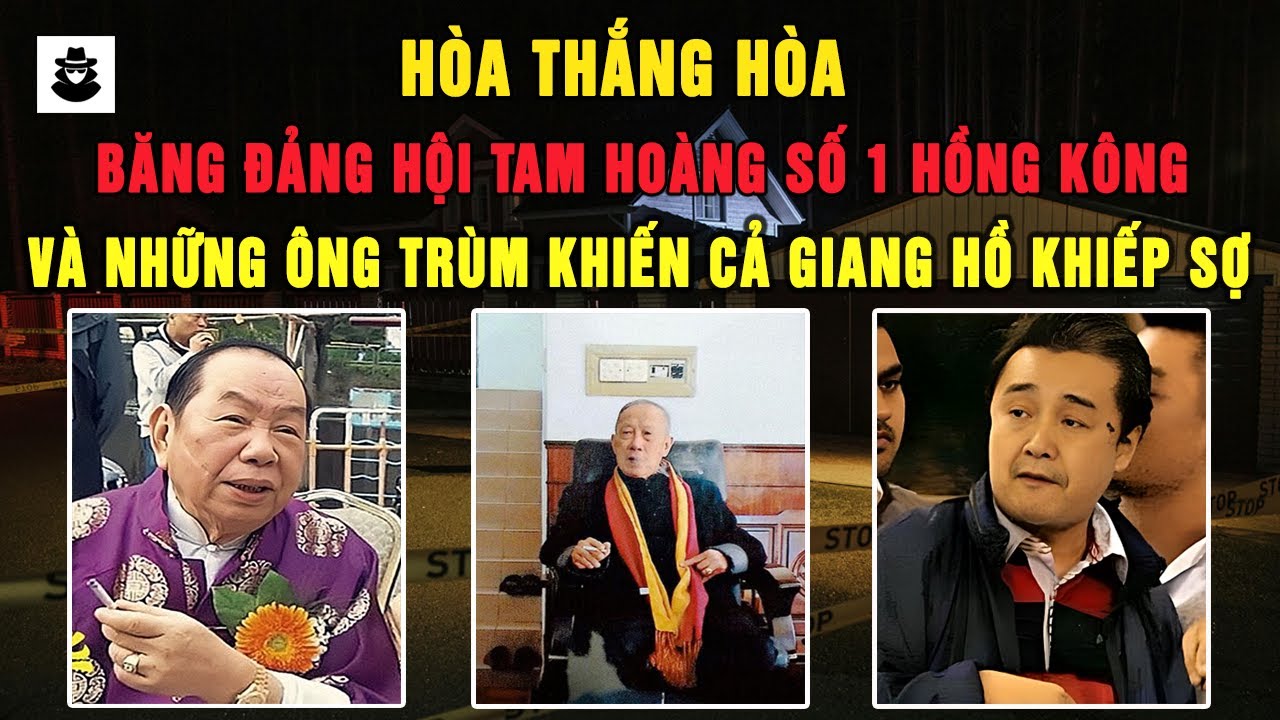 Video Tổng Hợp : Hoà Thắng Hoà Băng Đảng Số 1 Hong Kong Và Những Ông Trùm Khét Tiếng | MÊ KỲ ÁN