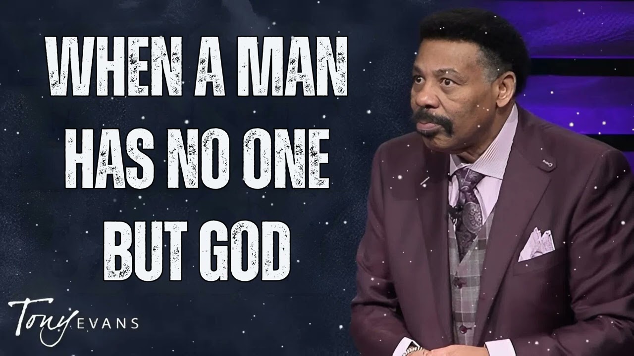 WHEN A MAN HAS NO ONE BUT GOD - Tony Evans Message