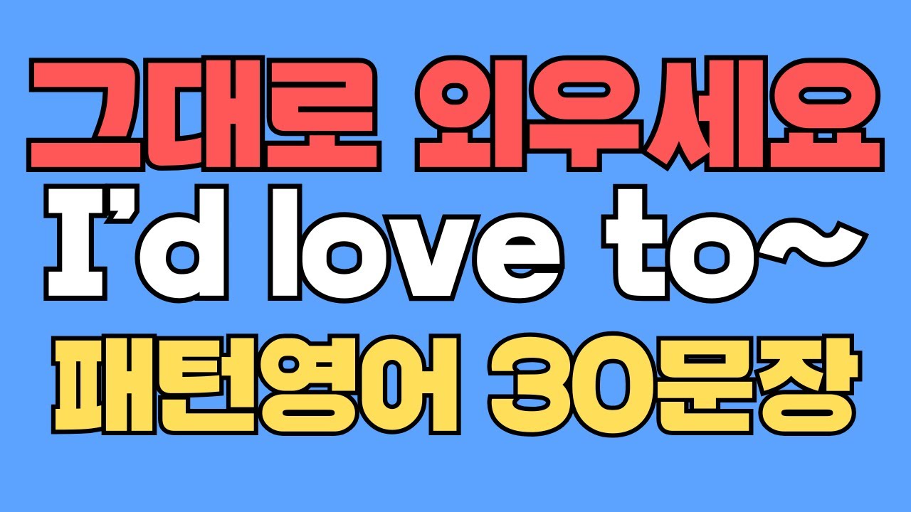 116 패턴영어｜I’d love to~ 영어회화 패턴 30문장｜통째로 외우세요｜평생 써먹는 영어｜영어로 말하려면｜이걸 알아야 됩니다｜원어민이 많이 쓰는 패턴｜매일 듣고 따라하세요
