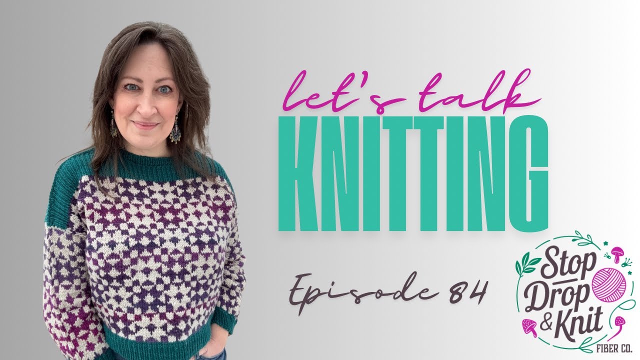 Stop, Drop and Knit Ep. 84 | Let’s Talk Knitting: DRK Framed Sweater,  Knitting Bottom Up and More