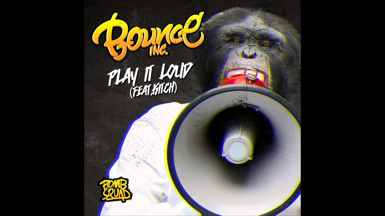 Bounce Inc - Play It Loud (feat. Kitch)