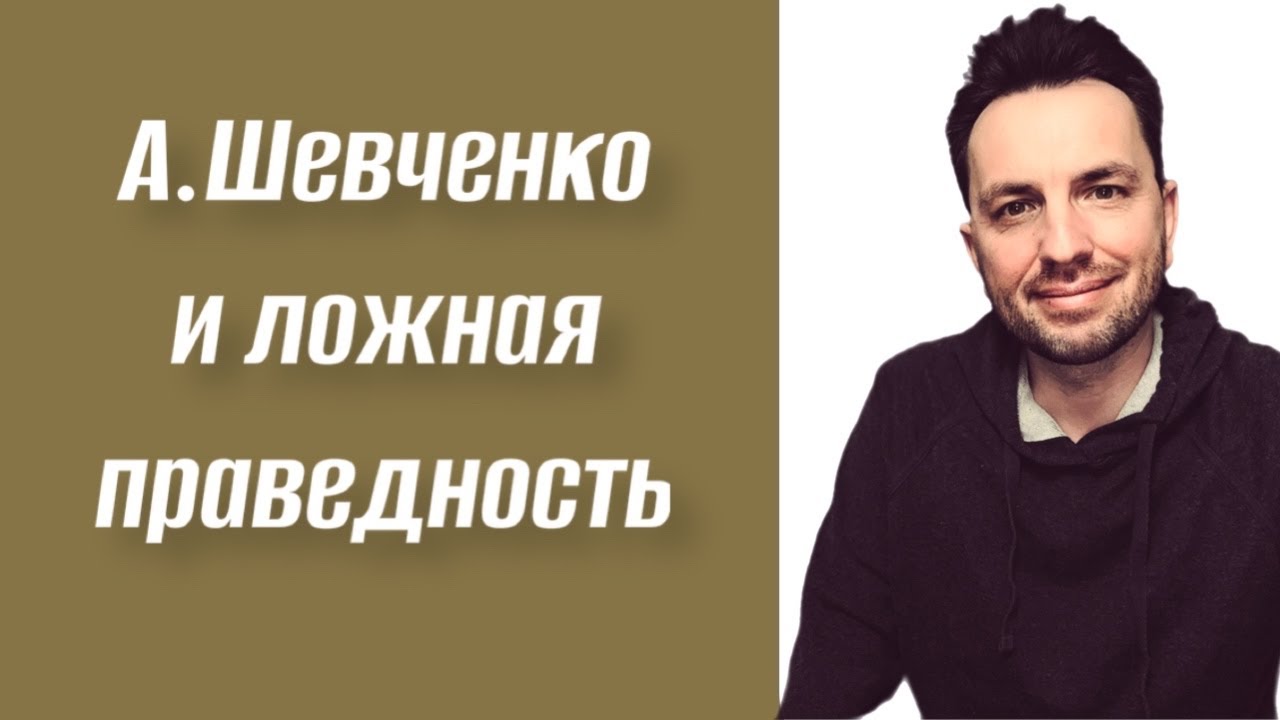 А.ШЕВЧЕНКО И ЛОЖНАЯ ПРАВЕДНОСТЬ