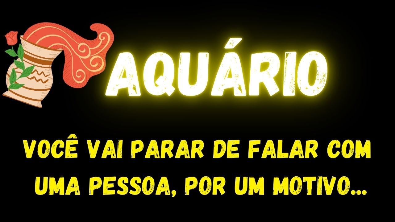 ♒AQUÁRIO😔VOCÊ VAI PARAR DE FALAR COM UMA PESSOA, POR UM MOTIVO...