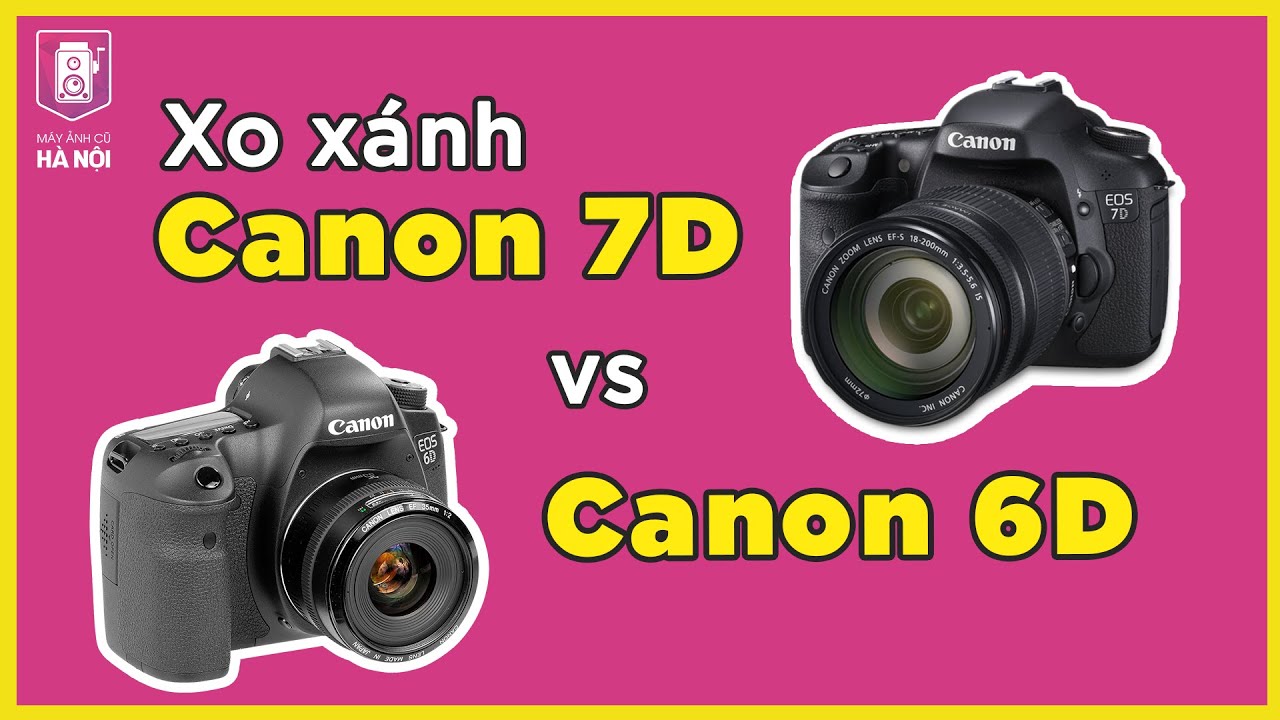 So sánh Canon 7D vs Canon 6D - Khác gì nhau?