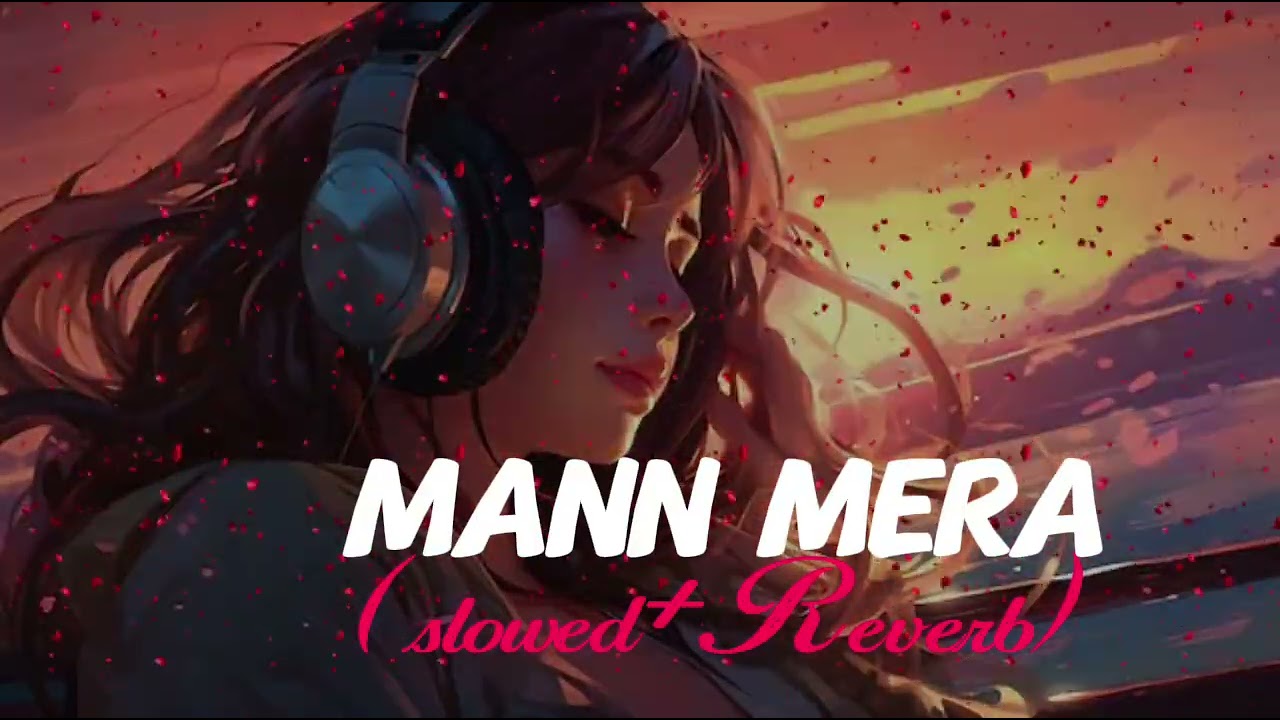 Mann Mera (slowed+Reverb) lo-fi song || Arijit Singh 