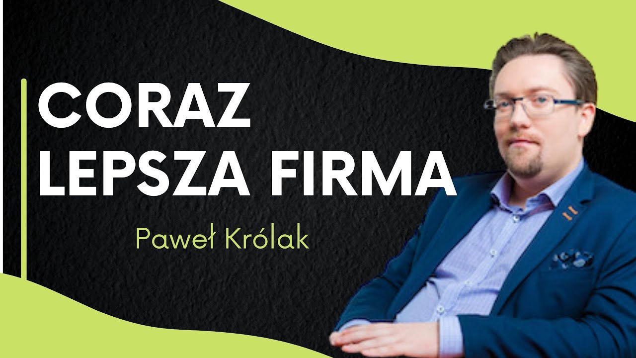 Jak mieć coraz lepszą firmę? - Paweł Królak