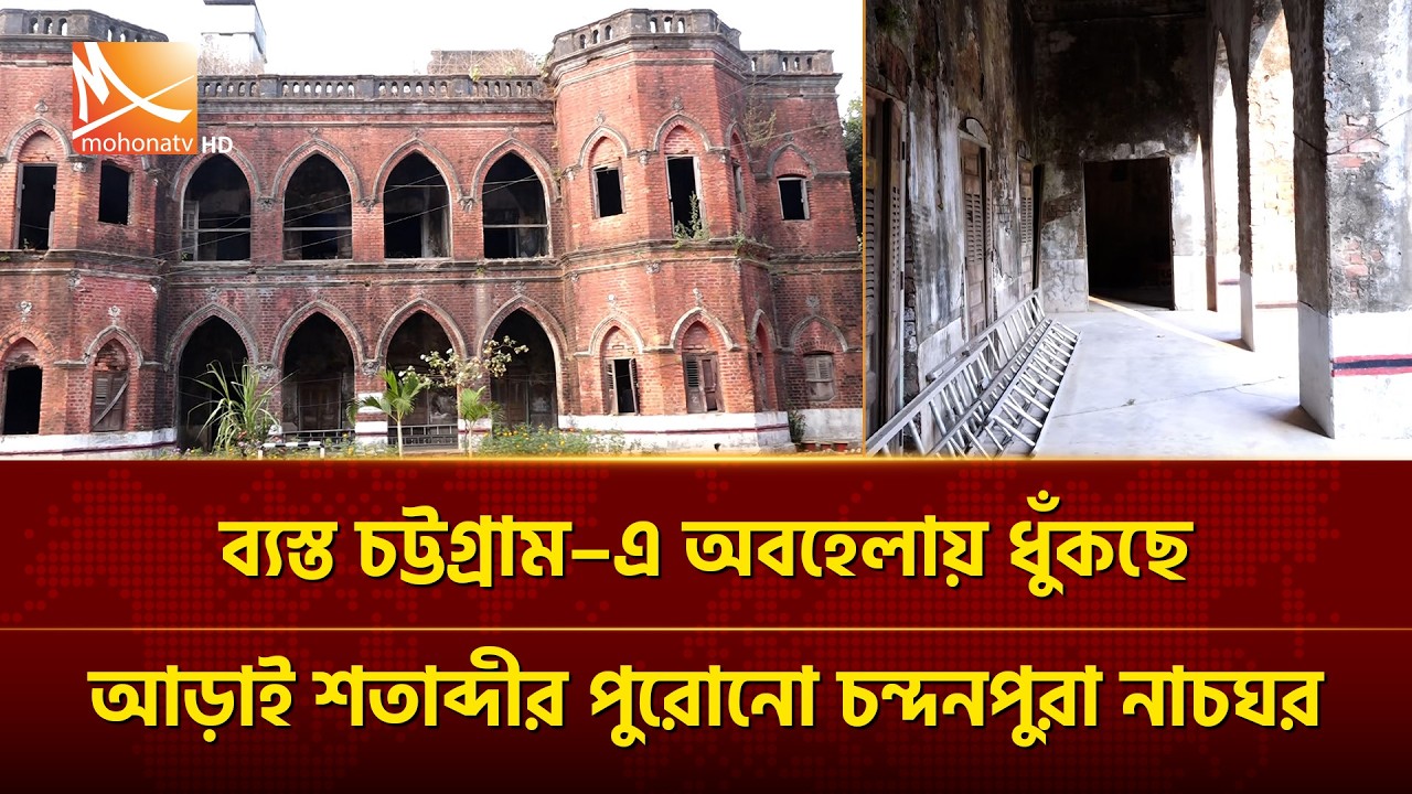ব্যস্ত চট্টগ্রাম–এ অবহেলায় ধুঁকছে আড়াই শতাব্দীর পুরোনো চন্দনপুরা নাচঘর | Mohona TV